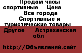 Продам часы спортивные. › Цена ­ 432 - Все города Спортивные и туристические товары » Другое   . Астраханская обл.